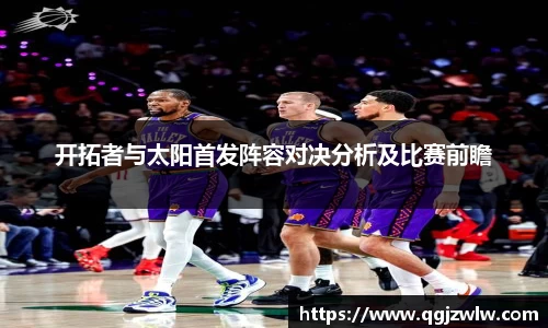 开拓者与太阳首发阵容对决分析及比赛前瞻